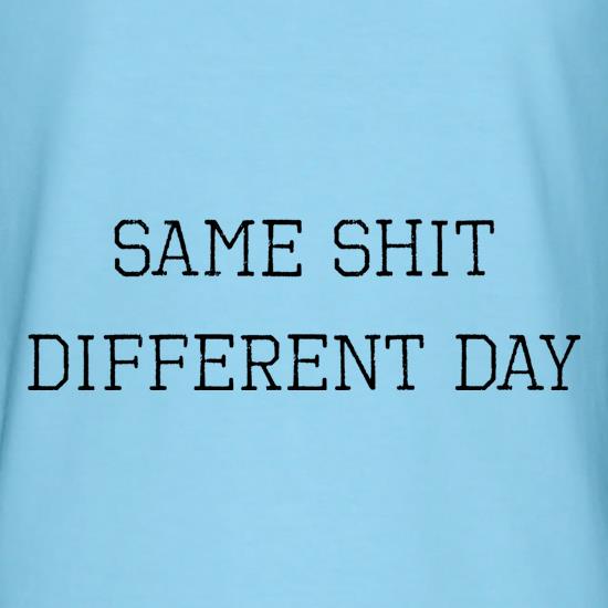 Same Shit Different Day t shirt